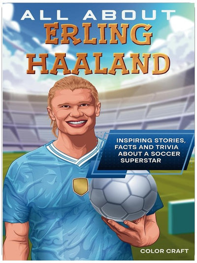 All About Erling Haaland: Inspiring stories, facts and trivia about a soccer superstar: All the history, details and incredible feats you need to know ... of Erling Haaland (Soccer Bios Books)