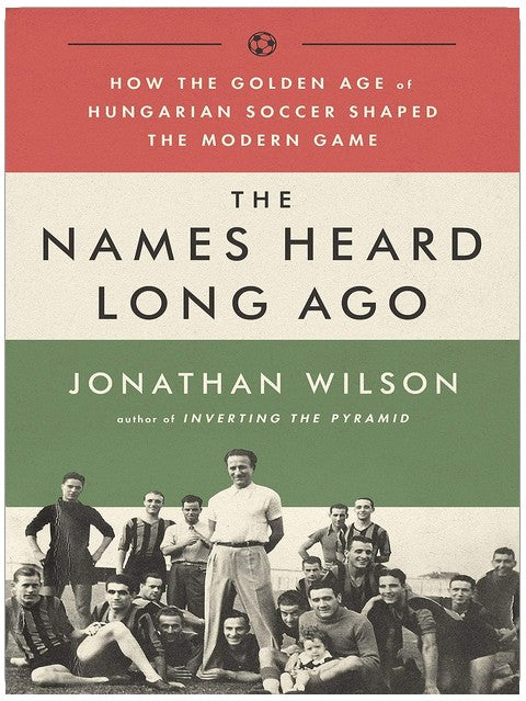 The Names Heard Long Ago: How the Golden Age of Hungarian Soccer Shaped the Modern Game