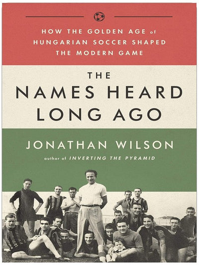 The Names Heard Long Ago: How the Golden Age of Hungarian Soccer Shaped the Modern Game