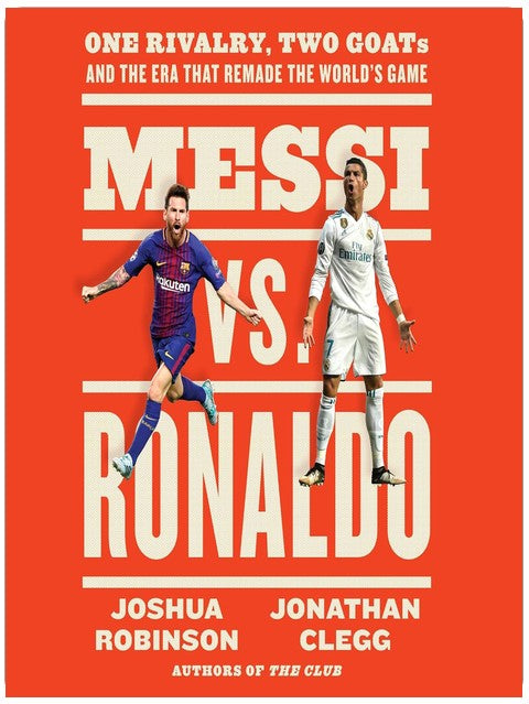 Messi vs. Ronaldo: One Rivalry, Two GOATs, and the Era That Remade the World's Game