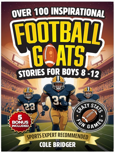 Inspirational Football GOATS Stories for Boys 8-12: Over 100 Legendary Football Stories, Crazy Stats, and Games That Build Grit and Team Spirit (Inspirational Sports Stories)
