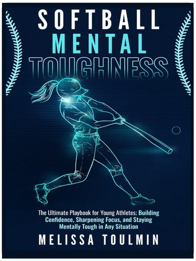 Softball Mental Toughness: The Ultimate Playbook for Young Athletes; Building Confidence, Sharpening Focus, and Staying Mentally Tough in Any Situation