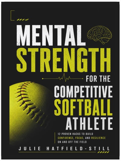 Mental Strength for The Competitive Softball Athlete: Mental toughness for Softball-Mastering Resilience, Confidence, and Comebacks on the Field, Including 12 Proven Mental Strength Hacks