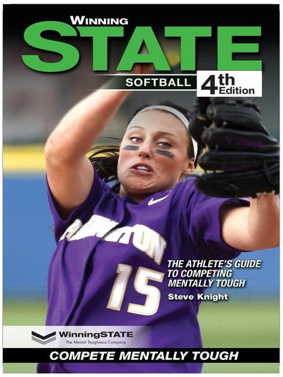 WINNING STATE SOFTBALL: The Athlete's Guide To Competing Mentally Tough (4th Edition)