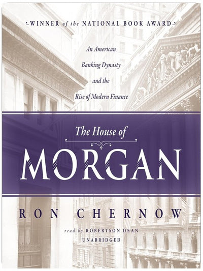 Das Haus Morgan: Eine amerikanische Bankendynastie und der Aufstieg des modernen Finanzwesens