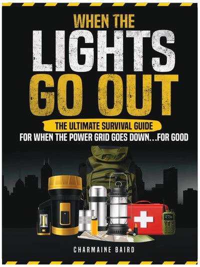 When The Lights Go Out: The Ultimate Survival Guide For When The Power Grid Goes Down...For Good