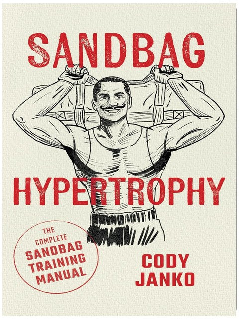 Sandbag Hypertrophy: The Complete Sandbag Training Manual (The Sandbag Trilogy)