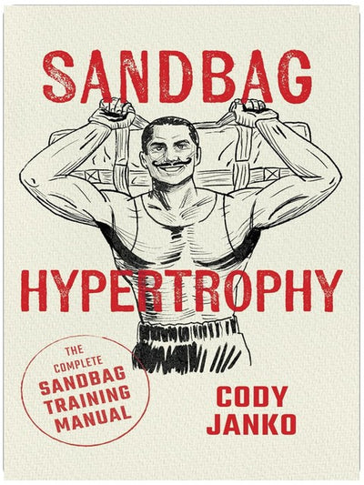 Sandbag Hypertrophy: The Complete Sandbag Training Manual (The Sandbag Trilogy)