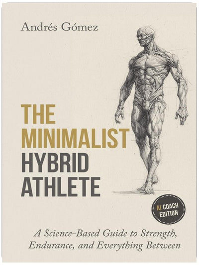The Minimalist Hybrid Athlete: A Science-Based Guide to Strength, Endurance, and Everything Between