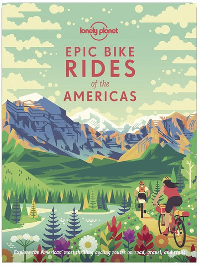 Lonely Planet Epic Bike Rides of the Americas: 200 Amazing Cycling Routes | Maps & Travel Tips | Easy & Challenging Adventures | Stunning Photography