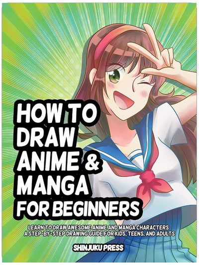 How to Draw Anime and Manga for Beginners: Learn to Draw Awesome Anime and Manga Characters - A Step-by-Step Drawing Guide for Kids, Teens, and Adults