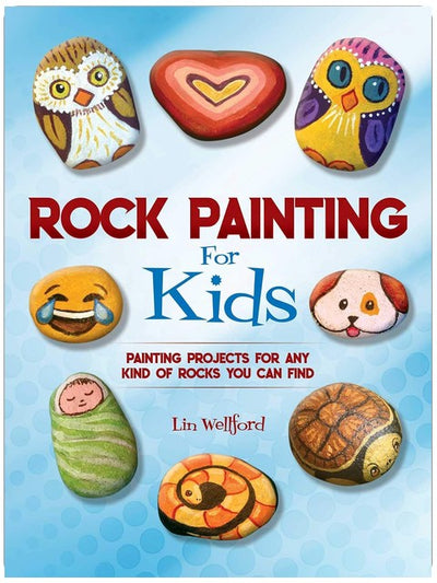 Rock Painting for Kids: Painting Projects for Any Kind of Rocks You Can Find