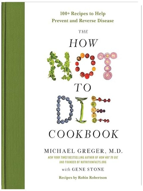The How Not to Die Cookbook: 100+ Recipes to Help Prevent and Reverse Disease