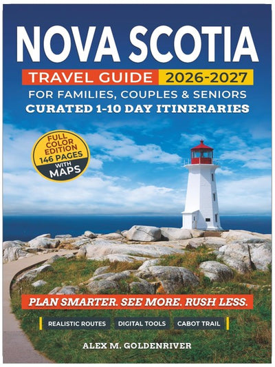 Nova Scotia Travel Guide: Curated Itineraries for Families, Couples & Seniors: Full-Color Maps, Local Tips & Smart Planning with Flexible 1–10 Day Itineraries for Halifax, Cape Breton & Peggy’s Cove