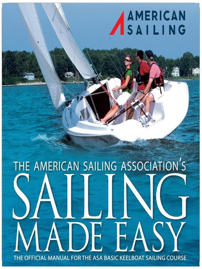 Sailing Made Easy: The Official Manual for the ASA 101 Keelboat Sailing 1 Course