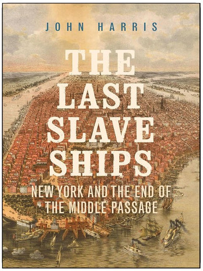 The Last Slave Ships: New York and the End of the Middle Passage