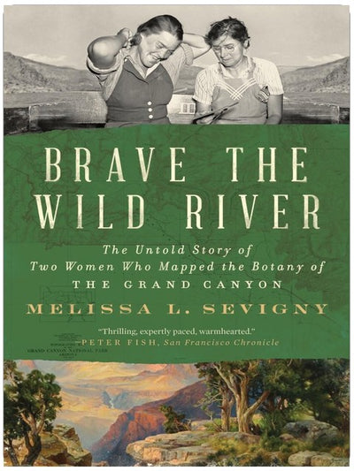 Brave the Wild River: The Untold Story of Two Women Who Mapped the Botany of the Grand Canyon