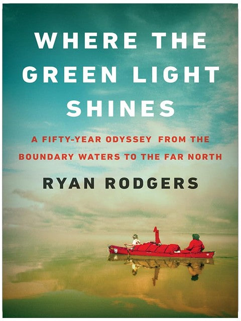 Where the Green Light Shines: A Fifty-Year Odyssey from the Boundary Waters to the Far North