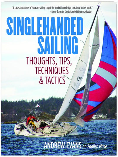 Singlehanded Sailing: Thoughts, Tips, Techniques & Tactics