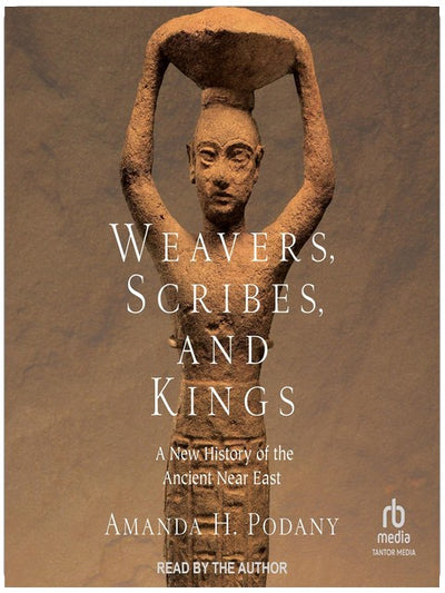 Weavers, Scribes, and Kings: A New History of the Ancient Near East