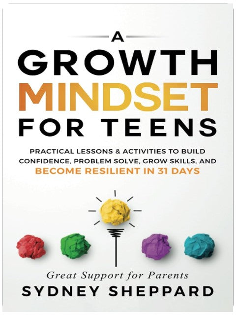 A Growth Mindset For Teens: Practical Lessons & Activities To Build Confidence, Problem Solve, Grow Skills, And Become Resilient in 31 Days (You Are Your Mindset)