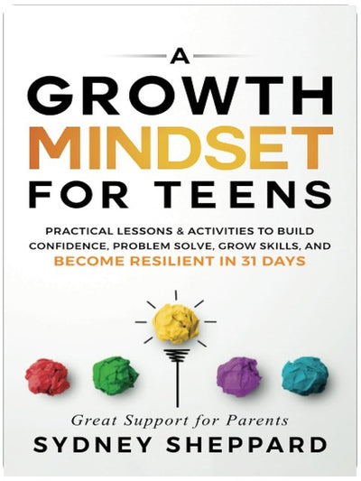 A Growth Mindset For Teens: Practical Lessons & Activities To Build Confidence, Problem Solve, Grow Skills, And Become Resilient in 31 Days (You Are Your Mindset)