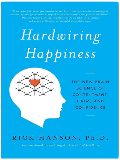Hardwiring Happiness: The New Brain Science of Contentment, Calm, and Confidence