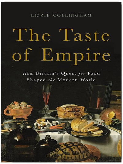 The Taste of Empire: How Britain's Quest for Food Shaped the Modern World
