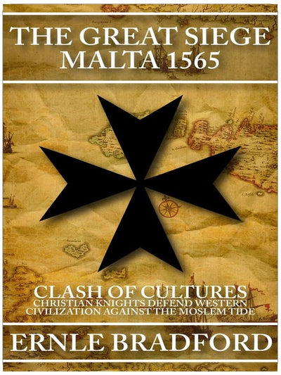 The Great Siege, Malta 1565: Clash of Cultures: Christian Knights Defend Western Civilization Against the Moslem Tide