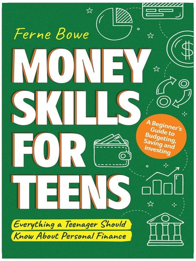 Money Skills for Teens: A Beginner’s Guide to Budgeting, Saving, and Investing. Everything a Teenager Should Know About Personal Finance (Life Skills for Tweens & Teens)
