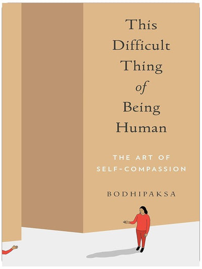 This Difficult Thing of Being Human: The Art of Self-Compassion
