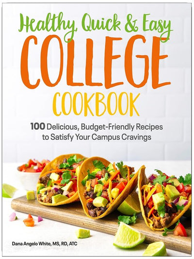 Healthy, Quick & Easy College Cookbook: 100 Simple, Budget-Friendly Recipes to Satisfy Your Campus Cravings