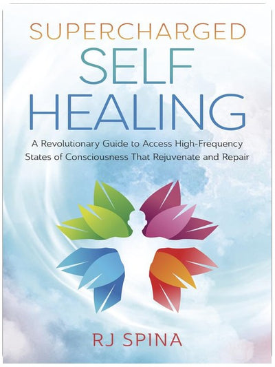 Supercharged Self-Healing: Ein revolutionärer Leitfaden für den Zugang zu hochfrequenten Bewusstseinszuständen, die verjüngen und reparieren (RJ Spina's Self-Healing, 1)