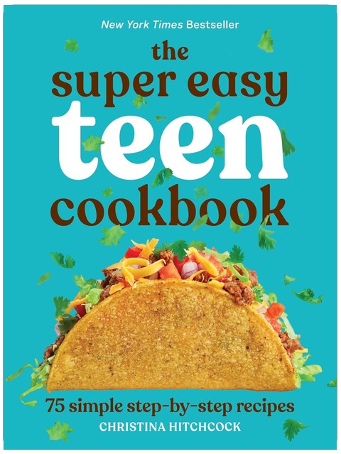 The Super Easy Teen Cookbook: 75 Simple Step-by-Step Recipes