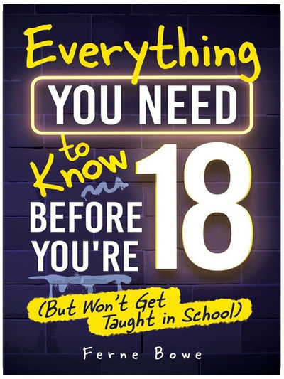 Everything You Need to Know Before You’re 18 (But Won’t Get Taught in School): 100+ Essential Life Skills for Self-Confidence, Happiness, and Success (Life Skills for Tweens & Teens)