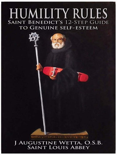 Humility Rules: Saint Benedict's Twelve-Step Guide to Genuine Self-Esteem