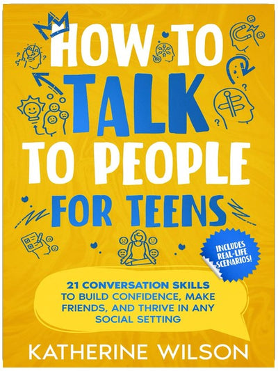 How to talk to people for teens: 21 Conversation Skills to Build Confidence, Make Friends, and Thrive in Any Social Setting (The Confident Teen)
