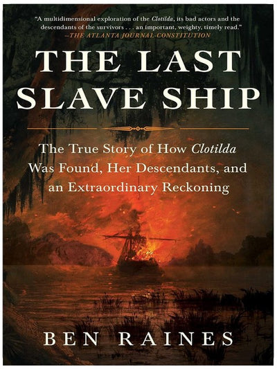 The Last Slave Ship: The True Story of How Clotilda Was Found, Her Descendants, and an Extraordinary Reckoning
