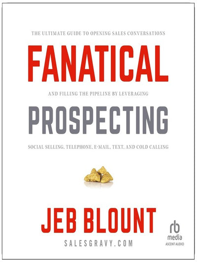 Fanatical Prospecting: Der ultimative Leitfaden, um Verkaufsgespräche zu eröffnen und die Pipeline zu füllen – durch Social Selling, Telefon, E-Mail, Text und Kaltakquise