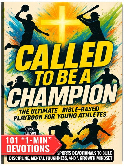 Called to Be a Champion: The Ultimate Bible-Based Playbook for Young Athletes. 101 One-Minute Christian Sports Devotionals to Build Discipline, Mental Toughness, and a Growth Mindset