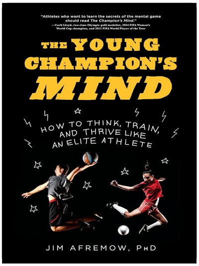 The Young Champion's Mind: How to Think, Train, and Thrive Like an Elite Athlete