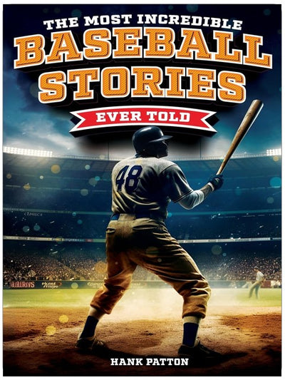 The Most Incredible Baseball Stories Ever Told: Inspirational and Unforgettable Tales from the Great Sport of Baseball
