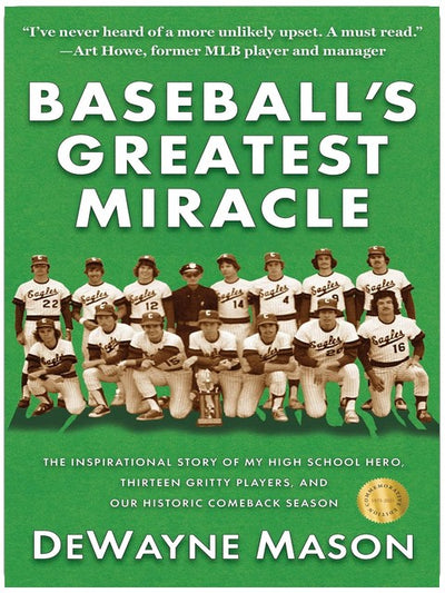 Baseball's Greatest Miracle: The Inspirational Story of My High School Hero, Thirteen Gritty Players, and Our Historic Comeback Season