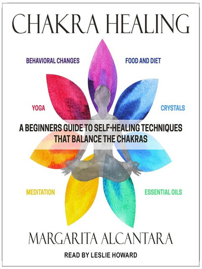 La guérison des chakras : Un guide pour débutants sur les techniques d'auto-guérison qui équilibrent les chakras