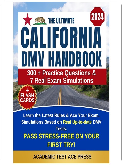 The Ultimate California DMV Handbook: Learn the Latest Rules & Ace Your Exam on Your First Try with 300+ Practice Questions & 7 Real Exam Simulations Based on Real Up-to-date DMV Tests