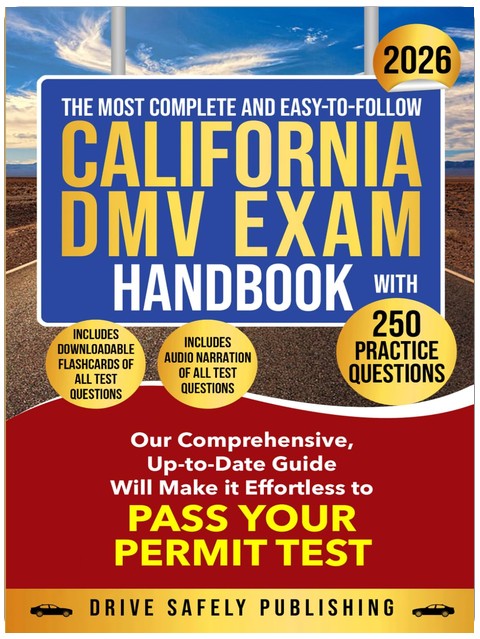 The Most Complete and Easy-to-Follow California DMV Exam Handbook with 250 Practice Questions: Our Comprehensive Up-to-Date Guide Will Make it Effortless to Pass Your Permit Test