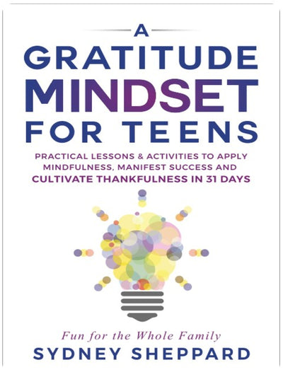 A Gratitude Mindset for Teens: Practical Lessons & Activities to Apply Mindfulness, Manifest Success and Cultivate Thankfulness in 31 Days (You Are Your Mindset)