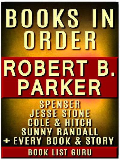 Robert B. Parker Bücher in der richtigen Reihenfolge: Spenser-Serie, Jesse Stone Bücher, Cole and Hitch Serie, Philip Marlowe, Sunny Randall, Kurzgeschichten, Einzelwerke ... B. Parker Biografie. (Series Order Buch 43)