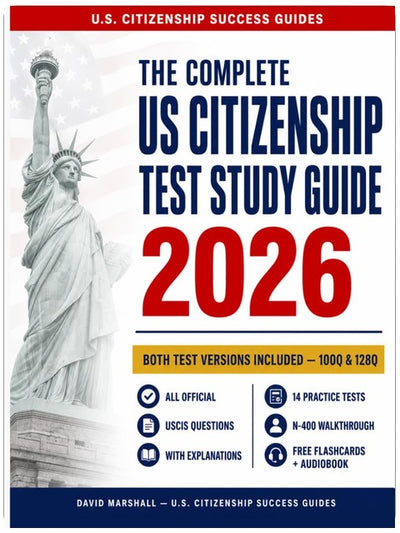 The Complete U.S. Citizenship Test Study Guide 2026: All 128 and 100 Official Civics Questions with Explanations, Practice Tests, N-400 Guide, Free Flashcards and Audiobook