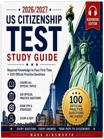 2026/2027 US Citizenship Test Study Guide: Required Knowledge to Pass First Time + 100 Official Practice Questions